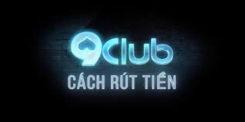Kinh nghiệm rút tiền 9club